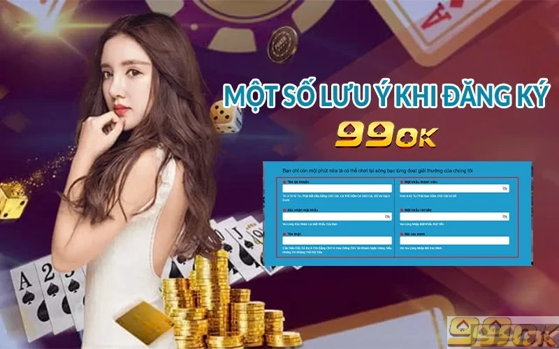 Đăng ký 99ok - Hướng dẫn trên điện thoại, máy tính Một số lưu ý khi đăng ký 99OK