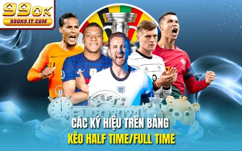 Kèo Half Time/Full Time - Bắt Cược Chuẩn Đét Cùng 99OK Các ký hiệu trên bảng kèo Half time/full time