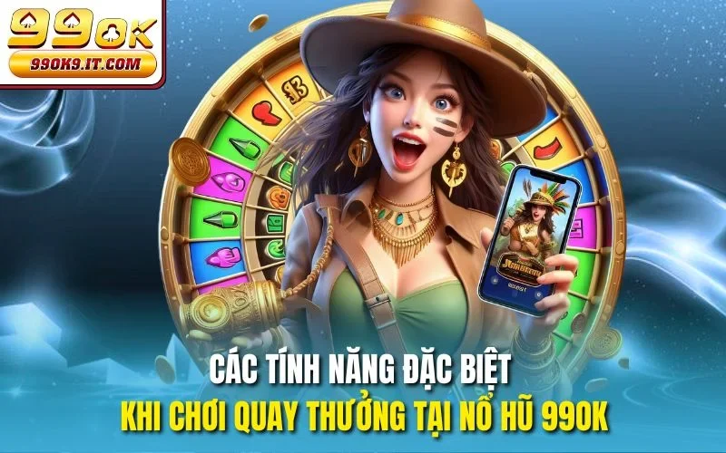 Nổ Hũ Thanh Xà Bạch Xà 99OK – Quay Là Trúng, Hũ Khủng Nổ Liền Các tính năng đặc biệt khi chơi quay thưởng tại Nổ hũ 99OK