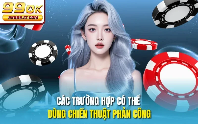 Rejam Poker Là Gì – Vũ Khí Bí Mật Của Cao Thủ 99OK Các trường hợp có thể dùng chiến thuật phản công