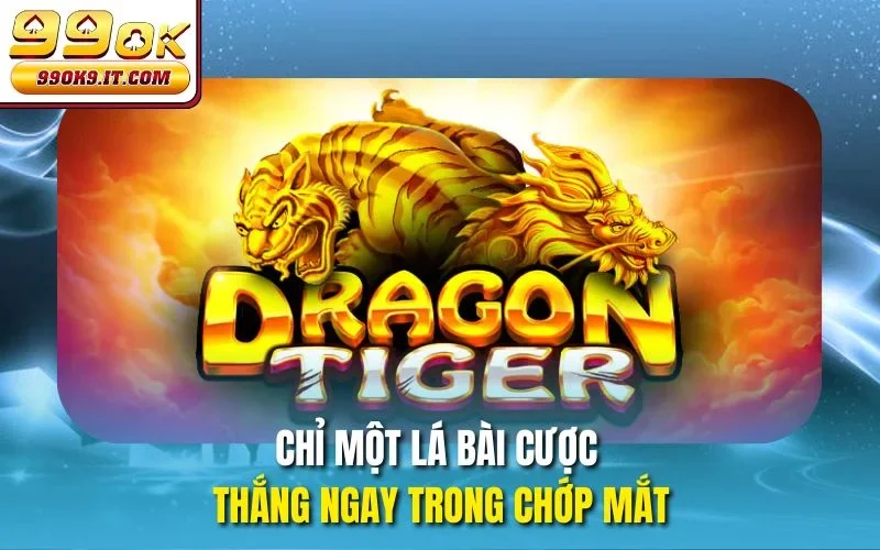 Game Bài Rồng Hổ Tại 99OK – Cược Thật, Thắng Thật Chỉ một lá bài cược thắng ngay trong chớp mắt