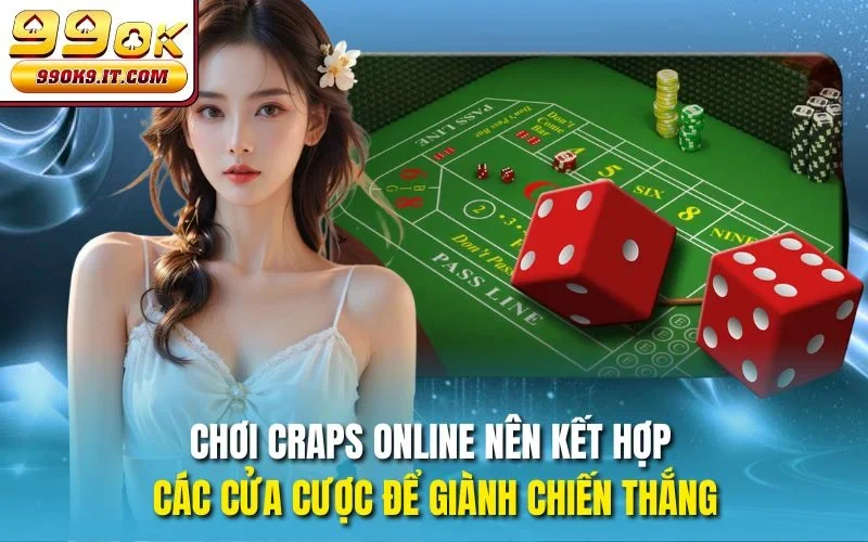 Craps Online 99OK – Cá Cược Xúc Xắc Kịch Tính Mỗi Ngày Chơi Craps online nên kết hợp các cửa cược để giành chiến thắng