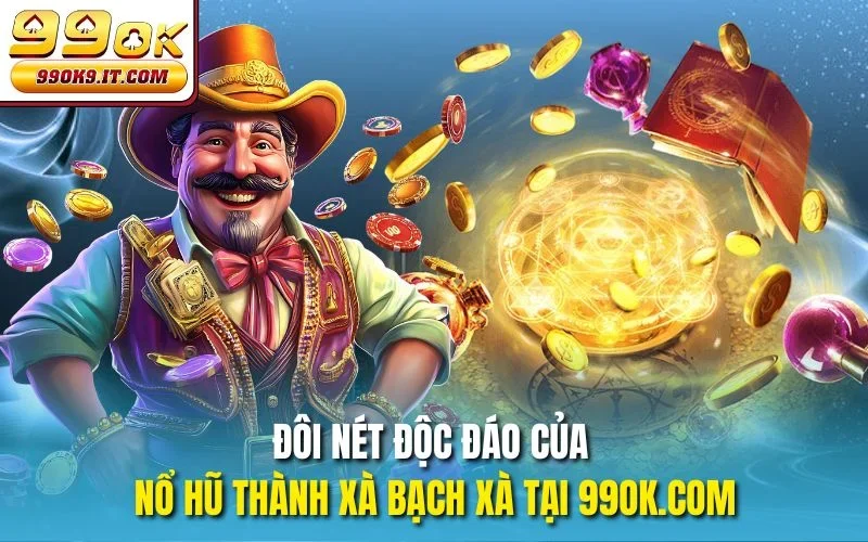 Nổ Hũ Thanh Xà Bạch Xà 99OK – Quay Là Trúng, Hũ Khủng Nổ Liền Đôi nét độc đáo của nổ hũ Thành xà bạch xà tại 99OK com
