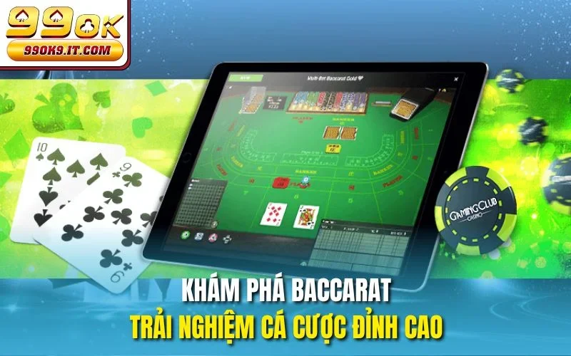 Khám phá Baccarat, trải nghiệm cá cược đỉnh cao