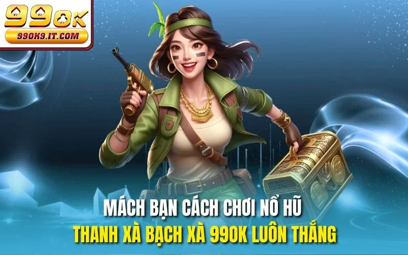 Nổ Hũ Thanh Xà Bạch Xà 99OK – Quay Là Trúng, Hũ Khủng Nổ Liền Mách bạn cách chơi nổ hũ thanh xà bạch xà 99OK luôn thắng