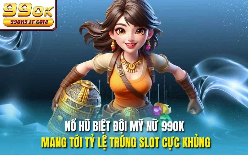 Nổ Hũ Biệt Đội Mỹ Nữ 99OK – Vui Hết Nấc, Thưởng Hấp Dẫn Nổ hũ Biệt Đội Mỹ Nữ 99OK mang tới tỷ lệ trúng slot cực khủng