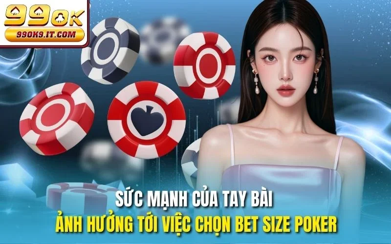 Hướng Dẫn Chọn Bet Size Poker 99OK Chuẩn Xác Nhất 2025 Sức mạnh của tay bài ảnh hưởng tới việc Chọn Bet Size Poker