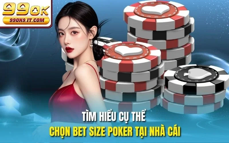Hướng Dẫn Chọn Bet Size Poker 99OK Chuẩn Xác Nhất 2025 Tìm hiểu cụ thể chọn Bet Size Poker tại nhà cái