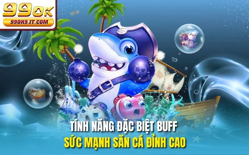 99OK Ra Mắt Bắn Cá Hải Tặc – Phiêu Lưu Biển Cả Huyền Bí Tính năng đặc biệt buff sức mạnh săn cá đỉnh cao