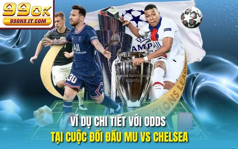 Kèo Macao Tại 99OK - Hướng Dẫn Tất Tần Tật Cho Người Mới Ví dụ chi tiết với odds tại cuộc đối đầu MU vs Chelsea